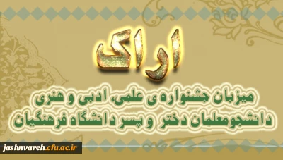 اراک میزبان جشنواره ی علمی، ادبی و هنری دانشجومعلمان دختر  و پسر دانشگاه فرهنگیان